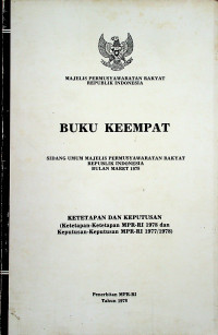 SIDANG UMUM MAJELIS PERMUSYAWARATAN RAKYAT REPUBLIK INDONESIA BULAN MARET 1978, BUKU KEEMPAT KETETAPAN DAN KEPUTUSAN (Ketetapan-Ketetapan MPR-RI 1978 dan Keputusan-Keputusan MPR-RI 1977/1978)