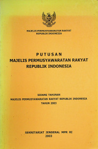 PUTUSAN MAJELIS PERMUSYAWARATAN RAKYAT REPUBLIK INDONESIA: SIDANG TAHUNAN MAJELIS PERMUSYAWARATAN RAKYAT REPUBLIK INDONESIA TAHUN 2003