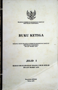 BUKU KETIGA SIDANG UMUM MAJELIS PERMUSYAWARATAN RAKYAT REPUBLIK INDONESIA BULAN MARET 1978, JILID I BAHAN MUSYAWARAH SIDANG UMUM MPR-RI BULAN MARET 1978