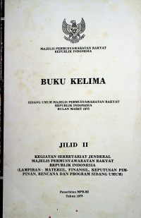 BUKU KELIMA SIDANG UMUM MAJELIS PERMUSYAWARATAN RAKYAT REPUBLIK INDONESIA BULAN MARET 1978, JILID II KEGIATAN SEKRETARIAT JENDERAL MAJELIS PERMUSYAWARATAN RAKYAT REPUBLIK INDONESIA (LAMPIRAN: MATERIIL, FINANSIL, KEPUTUSAN PIMPINAN, RENCANA DAN PROGRAM SIDANG UMUM)