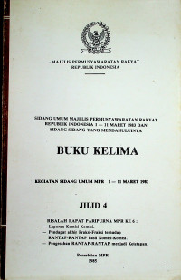 SIDANG UMUM MAJELIS PERMUSYAWARATAN RAKYAT REPUBLIK INDONESIA 1- 11 MARET 1983 DAN SIDANG-SIDANG YANG MENDAHULUINYA, BUKU KELIMA KEGIATAN SIDANG UMUM MPR 1-11 MARET 1983 JILID 4 RISALAH RAPAT PARIPURNA MPR KE 6