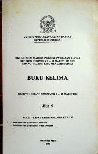 SIDANG UMUM MAJELIS PERMUSYAWARATAN RAKYAT REPUBLIK INDONESIA 1- 11 MARET 1983 DAN SIDANG-SIDANG YANG MENDAHULUINYA, BUKU KELIMA KEGIATAN SIDANG UMUM MPR 1-11 MARET 1983 Jilid 5 RAPAT-RAPAT PARIPURNA MPR KE-7-10