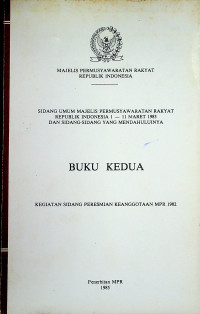 SIDANG UMUM MAJELIS PERMUSYAWARATAN RAKYAT REPUBLIK INDONESIA 1- 11 MARET 1983 DAN SIDANG-SIDANG YANG MENDAHULUINYA, BUKU KEDUA KEGIATAN SIDANG PERESMIAN KEANGGOTAAN MPR 1982