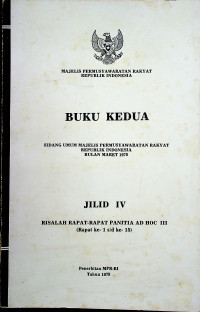 BUKU KEDUA SIDANG UMUM MAJELIS PERMUSYAWARATAN RAKYAT REPUBLIK INDONESIA BULAN MARET 1978, JILID IV RISALAH RAPAT-RAPAT PANITIA AD HOC III (Rapat ke-1 s/d ke-15)