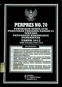 PERPRES NO.70 PERUBAHAN KEDUA ATAS PERATURAN PRESIDEN NOMOR 54 TENTANG PENGADAAN BARANG/JASA PEMERINTAH TAHUN 2012