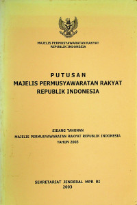 PUTUSAN MAJELIS PERMUSYAWARATAN RAKYAT REPUBLIK INDONESIA: SIDANG TAHUNAN MAJELIS PERMUSYAWARATAN RAKYAT REPUBLIK INDONESIA TAHUN 2003