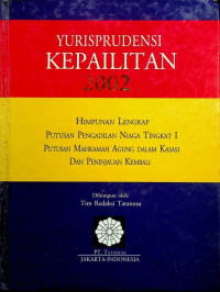 YURISPRUDENSI KEPAILITAN 2002: HIMPUNAN LENGKAP PUTUSAN PENGADILAN NIAGA TINGKAT I PUTUSAN MAHKAMAH AGUNG DALAM KASASI DAN PENINJAUAN KEMBALI