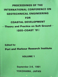 PROCEEDINGS OF THE INTERNATIONAL CONFERENCE ON GEOTECHNICAL ENGINEERING FOR COASTAL DEVELOPMENT: Theory and Practice on Soft Ground (GEO-COAST '91); Yokohama, Japan, September 3-6, 1991 ; VOLUME 1