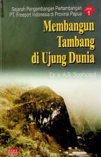 Sejarah Pengembangan Pertambangan PT Freeport Indonesia di Provinsi Papua, Jilid 1: Membangun Tambang di Ujung Dunia