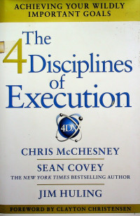 The 4 Diciplines of Execution: ACHIEVING YOUR WILDLY IMPORTANT GOALS