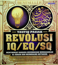 REVOLUSI IQ/EQ/SQ: MENYIKAP RAHASIA KECERDASAN BERDASARKAN AL-QURAN DAN NEUROSAINS MUTAKHIR