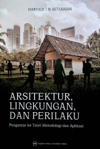 ARSITEKTUR, LINGKUNGAN, DAN PERILAKU : Pengantar ke Teori Metodologi dan Aplikasi