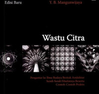 Wastu Citra : Pengantar ke Ilmu Budaya Bentuk Arsitektur Sendi-sendi Filsafatnya Beserta Contoh-contoh Praktis