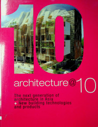 architecture@10 : The next generation of architecture in Asia + New building technologies and products