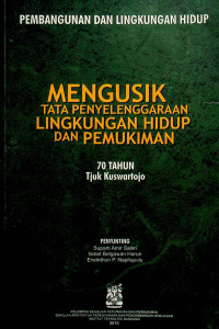 MENGUSIK TATA PENYELENGGARAAN LINGKUNGAN HIDUP DAN PEMUKIMAN: 70 TAHUN Tjuk Kuswartojo