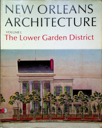 NEW ORLEANS ARCHITECTURE VOLUME I: The Lower Garden District