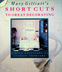 SHORT CUTS TO GREAT DECORATING: SIMPLE SOLUTIONS TOP CLASSIC PROBLEMS