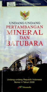 UNDANG-UNDANG PERTAMBANGAN MINERAL DAN BATUBARA : Undang-undang Republik Indonesia Nomor 4 Tahun 2009