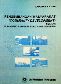 LAPORAN KAJIAN: PENGEMBANGAN MASYARAKAT (COMMUNITY DEVELOPMENT) SEKITAR PT TAMBANG BATUBARA BUKIT ASAM (PERSERO)