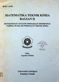 BUKU AJAR MATEMATIKA TEKNIK KIMIA BAGIAN II: PENYELESAIAN ANALITIS PERSAMAAN DIFERENSIAL PARSIAL DI DALAM PERSOALAN TEKNIK KIMIA