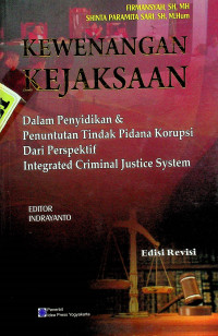 KEWENANGAN KEJAKSAAN: Dalam Penyidikan & Penuntutan Tindak Pidana Korupsi Dari Perspektif Integrated Criminal Justice System, Edisi Revisi