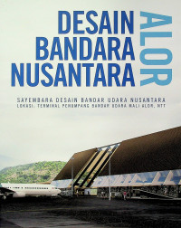 DESAIN BANDARA NUSANTARA ALOR; SAYEMBARA DESAIN BANDARA UDARA NUSANTARA LOKASI : TERMINAL PENUMPANG BANDAR UDARA MALI ALOR, NTT