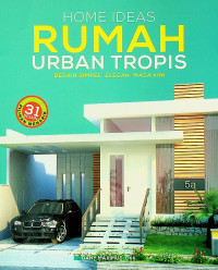 HOME IDEAS RUMAH URBAN TROPIS : DESAIN SIMPLE, ELEGAN, MASA KINI