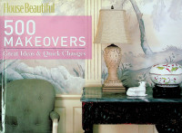 House Beautiful 500 MAKEOVERS: Great Ideas & Quick Changes