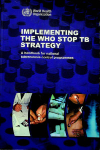 IMPLEMENTING THE WHO STOP TB STRATEGY; a Handbook for National Tuberculosis Control Programmes