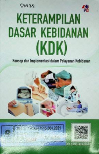 KETERAMPILAN DASAR KEBIDANAN ( KDK ) Konsep dan Implementasi dalam Pelayanan Kebidanan