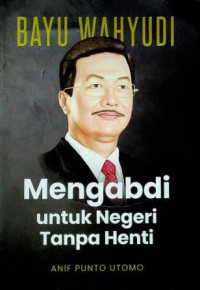 BAYU WAHYUDI; Mengabdi Untuk Negeri Tanpa Henti