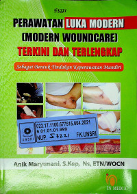 PERAWATAN LUKA MODERN (MODERN WOUNDCARE) TERKINI DAN TERLENGKAP : Sebagai Bentuk Keperawatan Mandiri