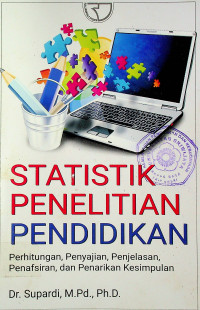 STATISTIK PENELITIAN PENDIDIKAN: Perhitungan, Penyajian, Penjelasan, Penafsiran dan Penarikan Kesimpulan