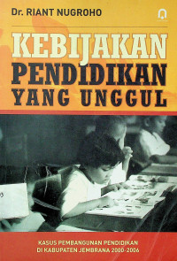 KEBIJAKAN PENDIDIKAN YANG UNGGUL: KASUS PEMBANGUNAN PENDIDIDKAN DI KABUPATEN JEMBRANA 2000-2006