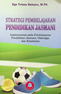 STRATEGI PEMBELAJARAN PENDIDIKAN JASMANI: Implementasi pada Pembelajaran Pendidikan Jasmani, Olahraga, dan Kesehatan