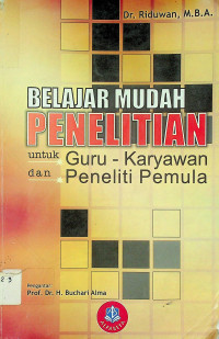 BELAJAR MUDAH PENELITIAN: untuk Guru-Karyawan dan Peneliti Pemula