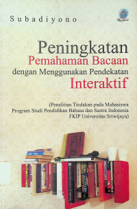 Peningkatan Pemahaman Bacaan dengan Menggunakan Pendekatan Interaktif (Penelitian Tindakan pada Mahasiswa Program Studi Pendidikan Bahasa dan Sastra Indonesia FKIP Universitas Sriwijaya)