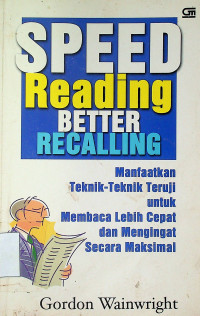 SPEED Reading BETTER RECALLING: Manfaatkan Teknik-Teknik Teruji untuk Membaca Lebih Cepat dan mengingat Secara Maksimal