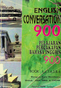 ENGLISH CONVERSATION 900: PELAJARAN PERCAKAPAN BAHASA INGGRIS 900, BOOK: 1,2,3,4,5,& 6 Dengan Cara Membaca Untuk SMP, SMU & UMUM