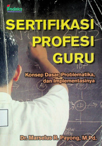 SERTIFIKASI PROFESI GURU, Konsep Dasar, Problematika, dan Implementasinya