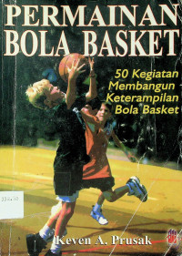 BERMAIN BOLA BASKET: 50 Kegiatan membangun Keterampilan Bola Basket