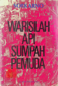 WARISILAH API SUMPAH PEMUDA: Kumpulan Pidato Bung Karno di Hadapan Pemuda 1961-1964