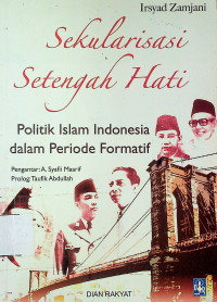 Sekularisasi Setengah Hati: Politik Islam Indonesia dalam Periode Formatif