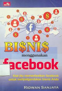 BISNIS menggunakan facebook: Kiat jitu memanfaatkan facebook untuk melipatgandakan bisnis Anda
