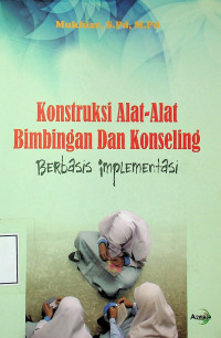 Konstruksi Alat-Alat Bimbingan Dan Konseling: Berbasis implementasi