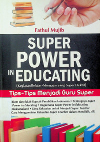 Tips-Tips Menjadi Guru Super (Kegiatan Belajar-Mengajar yang Super Efektif) = SUPER POWER IN EDUCATING