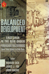 PEMBANGUNAN YANG BERIMBANG Jawa Timur dalam Era Orde Baru = BALANCED DEVELOPMET EAST JAVA IN THENEW ORDER