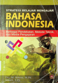 STRATEGI BELAJAR MENGAJAR BAHASA INDONESIA: Berbagai Pendekatan, Metode Teknik dan Media Pengajaran