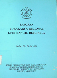 LAPORAN LOKAKARYA REGIONAL LPTK-KANWIL DEPDIKBUD, Medan, 23-24 Juli 1999