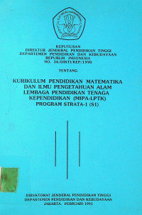 KEPUTUSAN DIREKTUR JENDERAL PENDIDIKAN TINGGI DEPARTEMEN PENDIDIKAN DAN KEBUDAYAAN REPUBLIK INDONESIA NO.36/DIKTI/KEP/1990 TENTANG KURIKULUM PENDIDIKAN MATEMATIKA DAN ILMU PENGETAHUAN ALAM LEMBAGA PENDIDIKAN TENAGA KEPENDIDIKAN (MIPA-LPTK) PROGRAM STRATA-1 (S1)